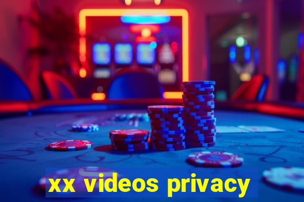 xx videos privacy